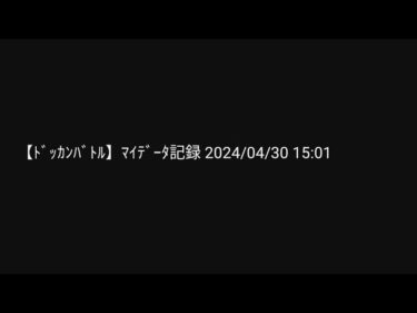 【ﾄﾞｯｶﾝﾊﾞﾄﾙ】ﾏｲﾃﾞｰﾀ記録 2024/04/30 15:01　　　　　